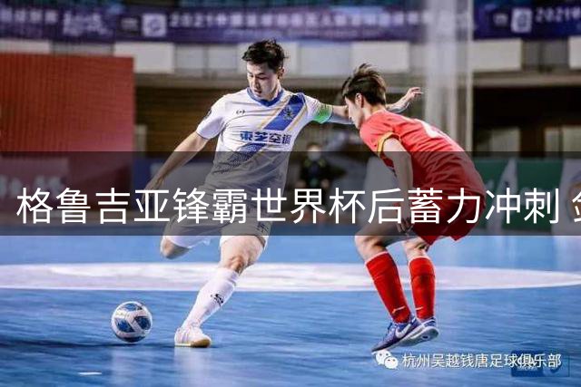 格鲁吉亚锋霸世界杯后蓄力冲刺 剑指金球奖与巴黎三冠伟业