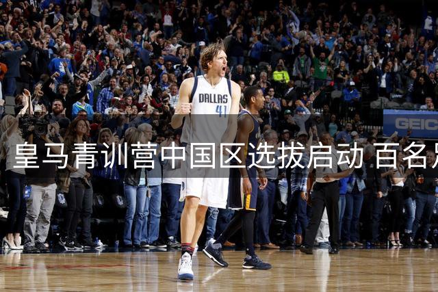 皇马青训营中国区选拔启动 百名足球少年争夺西班牙深造名额