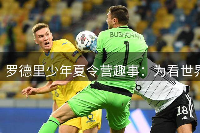 罗德里少年夏令营趣事：为看世界杯决赛疯狂 展现足球天赋