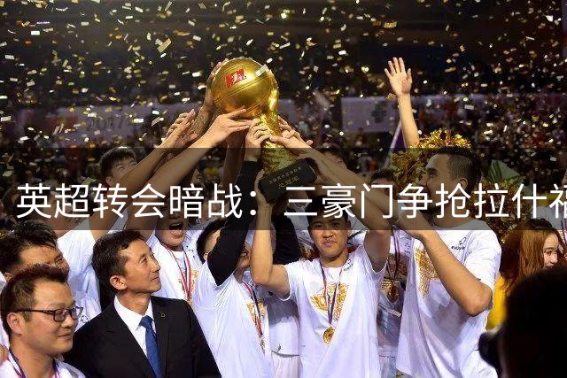 英超转会暗战：三豪门争抢拉什福德遭曼联强硬回绝
