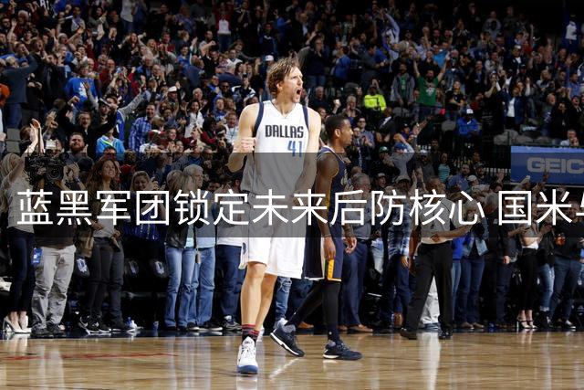 蓝黑军团锁定未来后防核心 国米与00后新星续签长约至2031