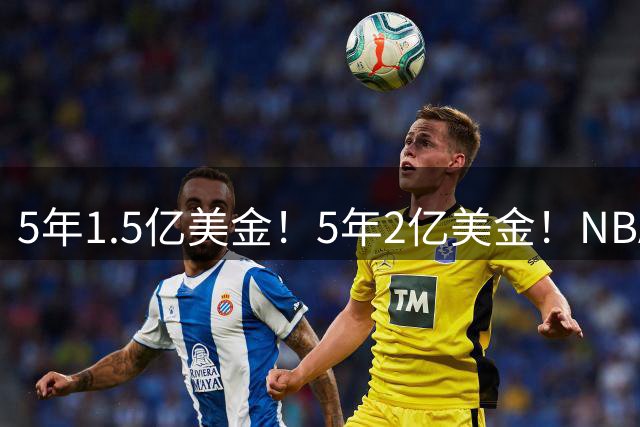 5年1.5亿美金！5年2亿美金！NBA最强双胞胎出炉，均入选过最佳一防